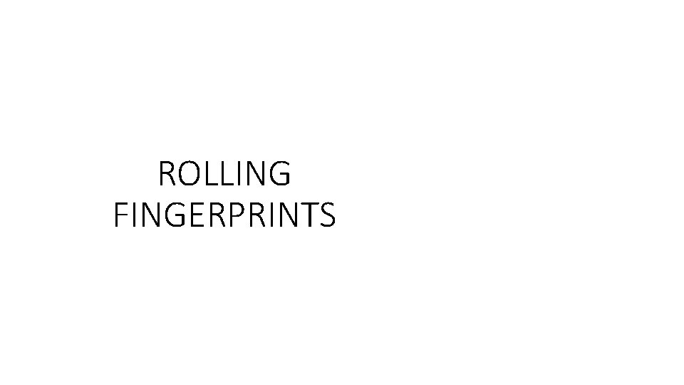 ROLLING FINGERPRINTS 