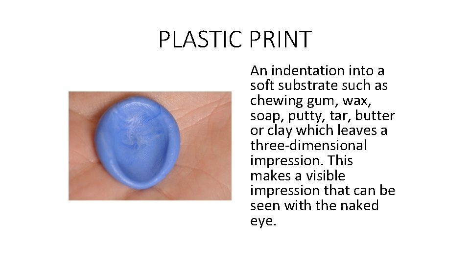 PLASTIC PRINT An indentation into a soft substrate such as chewing gum, wax, soap,
