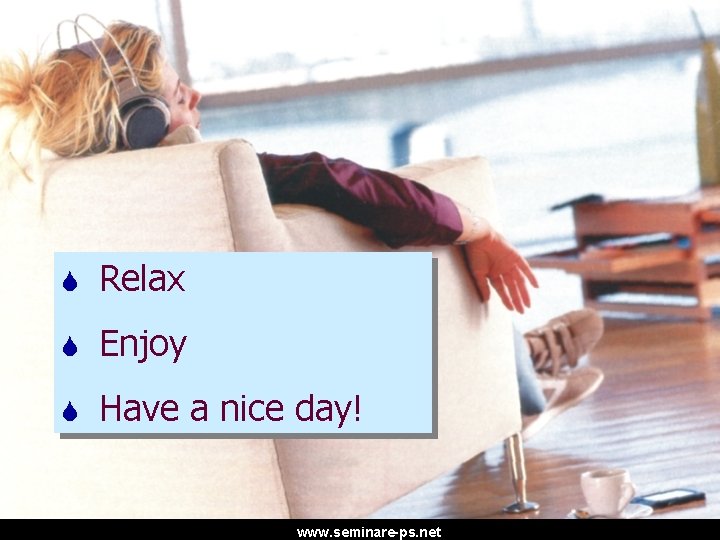 S Relax S Enjoy S Have a nice day! www. seminare-ps. net 