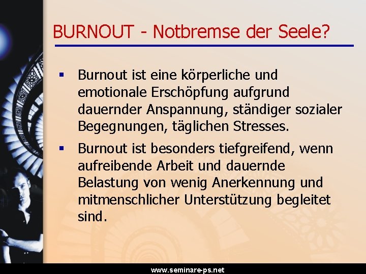 BURNOUT - Notbremse der Seele? § Burnout ist eine körperliche und emotionale Erschöpfung aufgrund