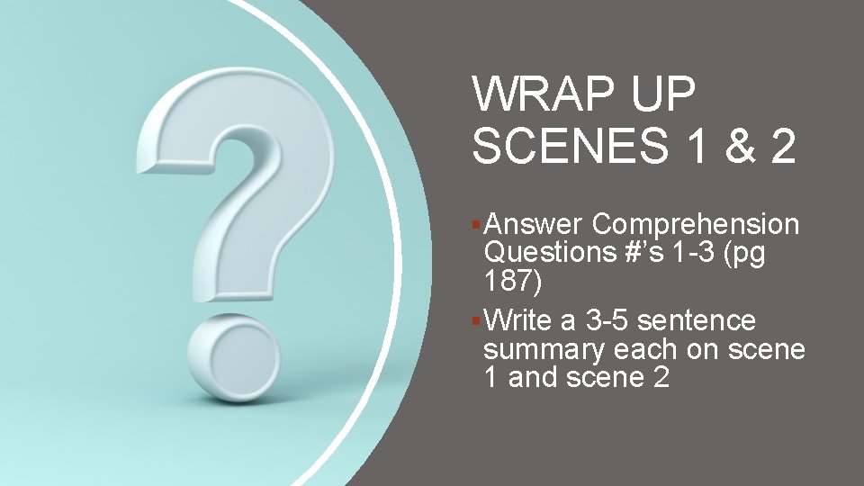 WRAP UP SCENES 1 & 2 § Answer Comprehension Questions #’s 1 -3 (pg