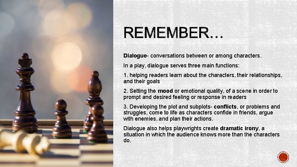 Dialogue- conversations between or among characters. In a play, dialogue serves three main functions: