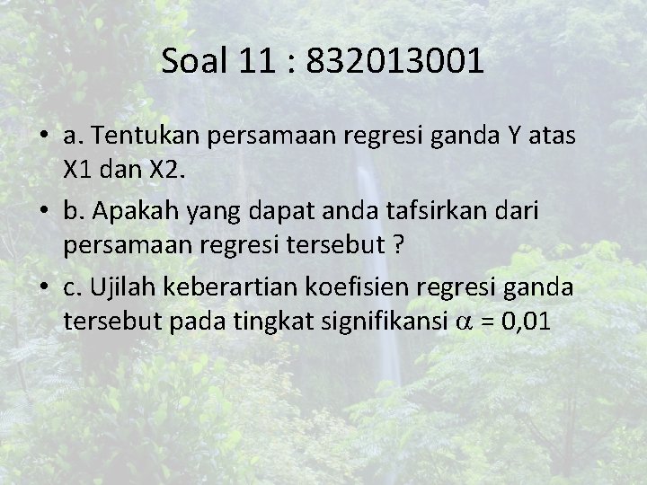 Soal 11 : 832013001 • a. Tentukan persamaan regresi ganda Y atas X 1