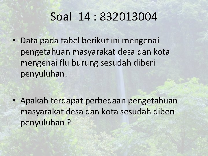 Soal 14 : 832013004 • Data pada tabel berikut ini mengenai pengetahuan masyarakat desa