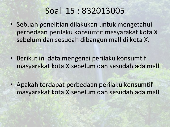 Soal 15 : 832013005 • Sebuah penelitian dilakukan untuk mengetahui perbedaan perilaku konsumtif masyarakat