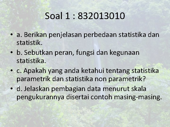 Soal 1 : 832013010 • a. Berikan penjelasan perbedaan statistika dan statistik. • b.