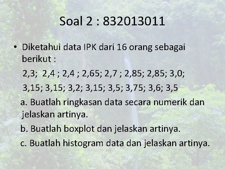 Soal 2 : 832013011 • Diketahui data IPK dari 16 orang sebagai berikut :