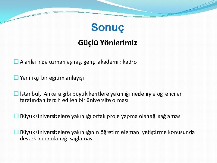 Sonuç Güçlü Yönlerimiz � Alanlarında uzmanlaşmış, genç akademik kadro � Yenilikçi bir eğitim anlayışı