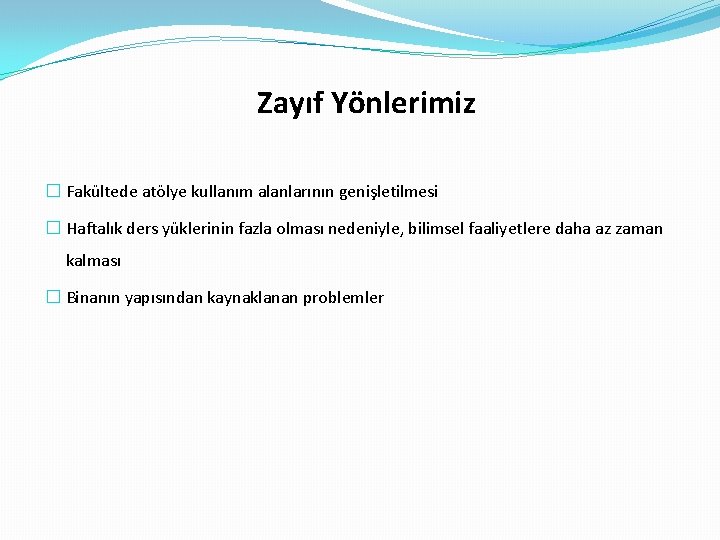 Zayıf Yönlerimiz � Fakültede atölye kullanım alanlarının genişletilmesi � Haftalık ders yüklerinin fazla olması