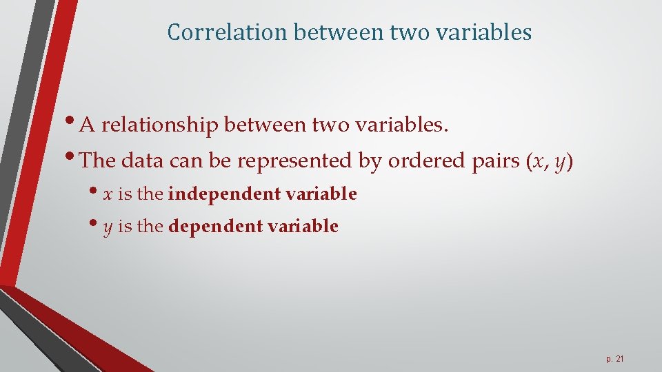 Correlation between two variables • A relationship between two variables. • The data can