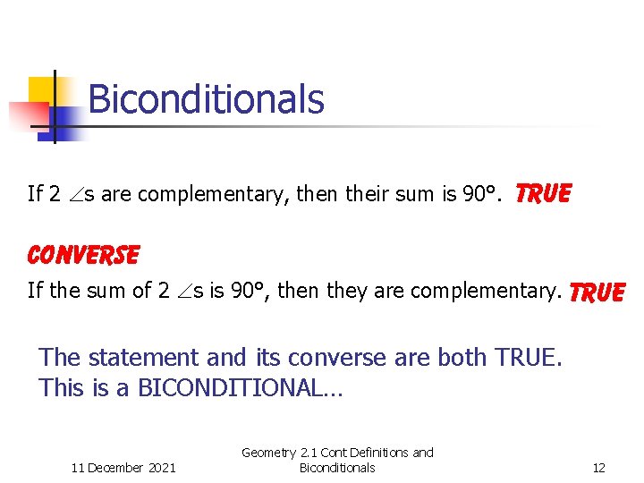 Biconditionals If 2 s are complementary, then their sum is 90°. True Converse If