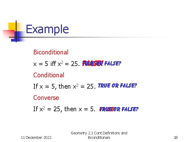 Example Biconditional or False? x = 5 iff x 2 = 25. True False!