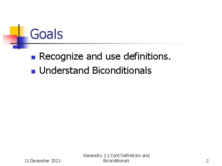 Goals n n Recognize and use definitions. Understand Biconditionals 11 December 2021 Geometry 2.