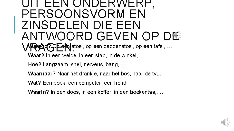 UIT EEN ONDERWERP, PERSOONSVORM EN ZINSDELEN DIE EEN ANTWOORD GEVEN OP DE Waarop? Op