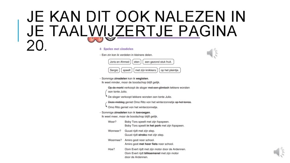 JE KAN DIT OOK NALEZEN IN JE TAALWIJZERTJE PAGINA 20. 