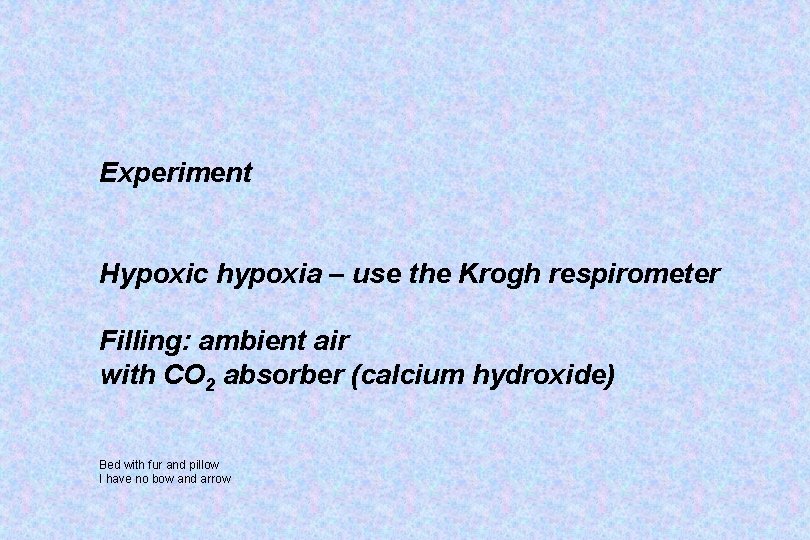 Experiment Hypoxic hypoxia – use the Krogh respirometer Filling: ambient air with CO 2