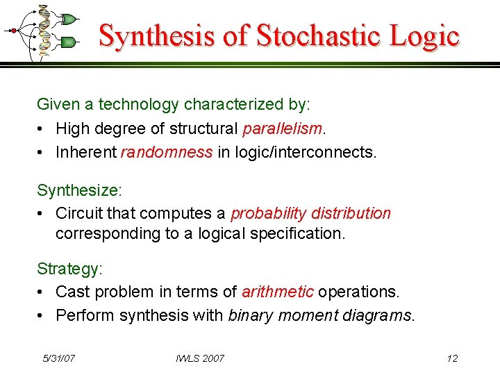 Synthesis of Stochastic Logic Given a technology characterized by: • High degree of structural
