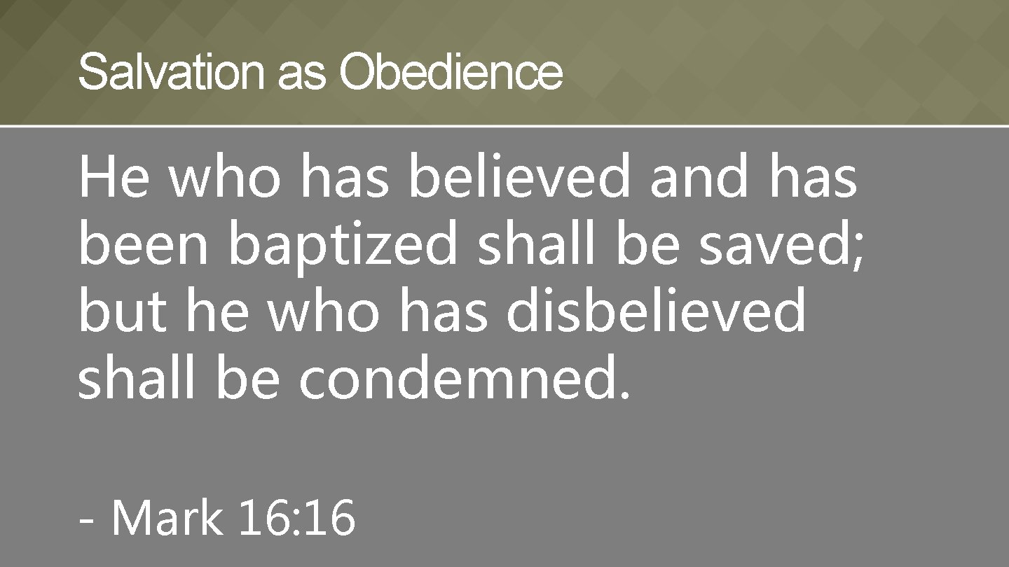Salvation as Obedience He who has believed and has been baptized shall be saved;