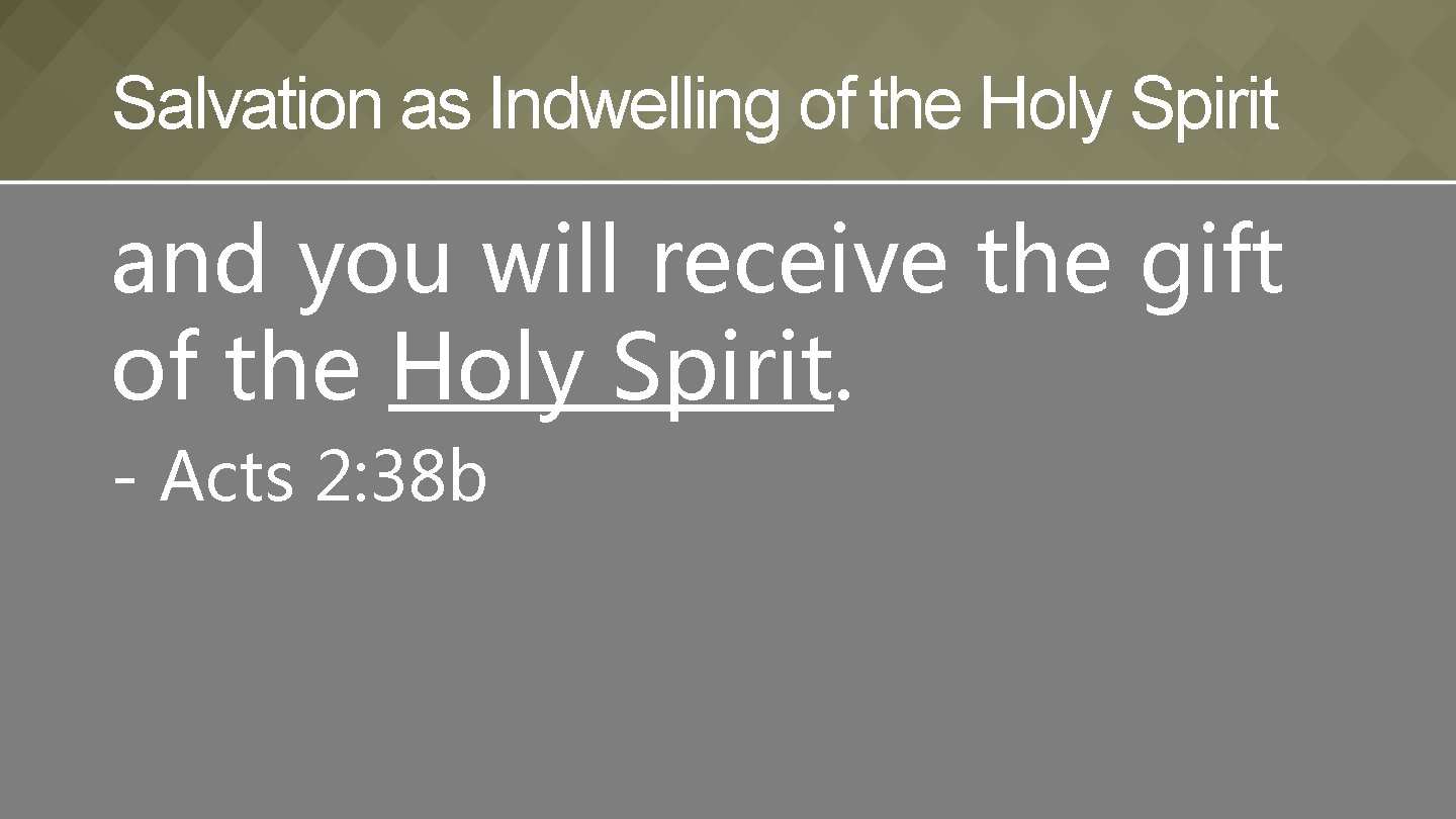 Salvation as Indwelling of the Holy Spirit and you will receive the gift of