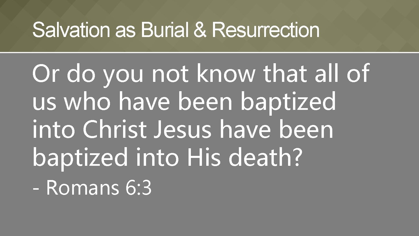 Salvation as Burial & Resurrection Or do you not know that all of us