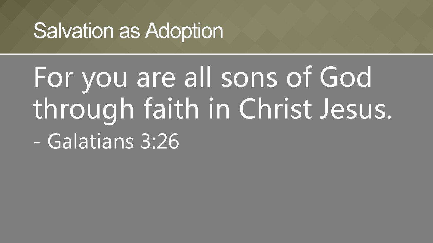 Salvation as Adoption For you are all sons of God through faith in Christ