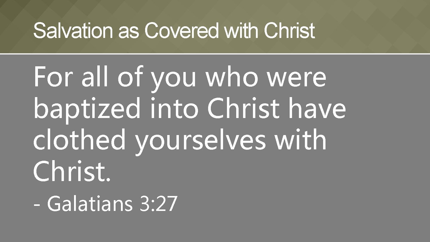 Salvation as Covered with Christ For all of you who were baptized into Christ