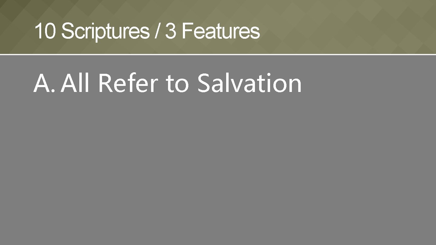 10 Scriptures / 3 Features A. All Refer to Salvation 