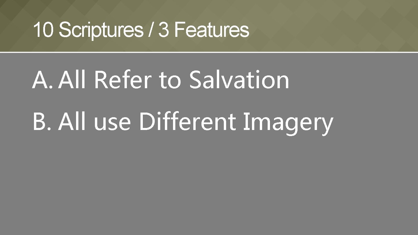 10 Scriptures / 3 Features A. All Refer to Salvation B. All use Different