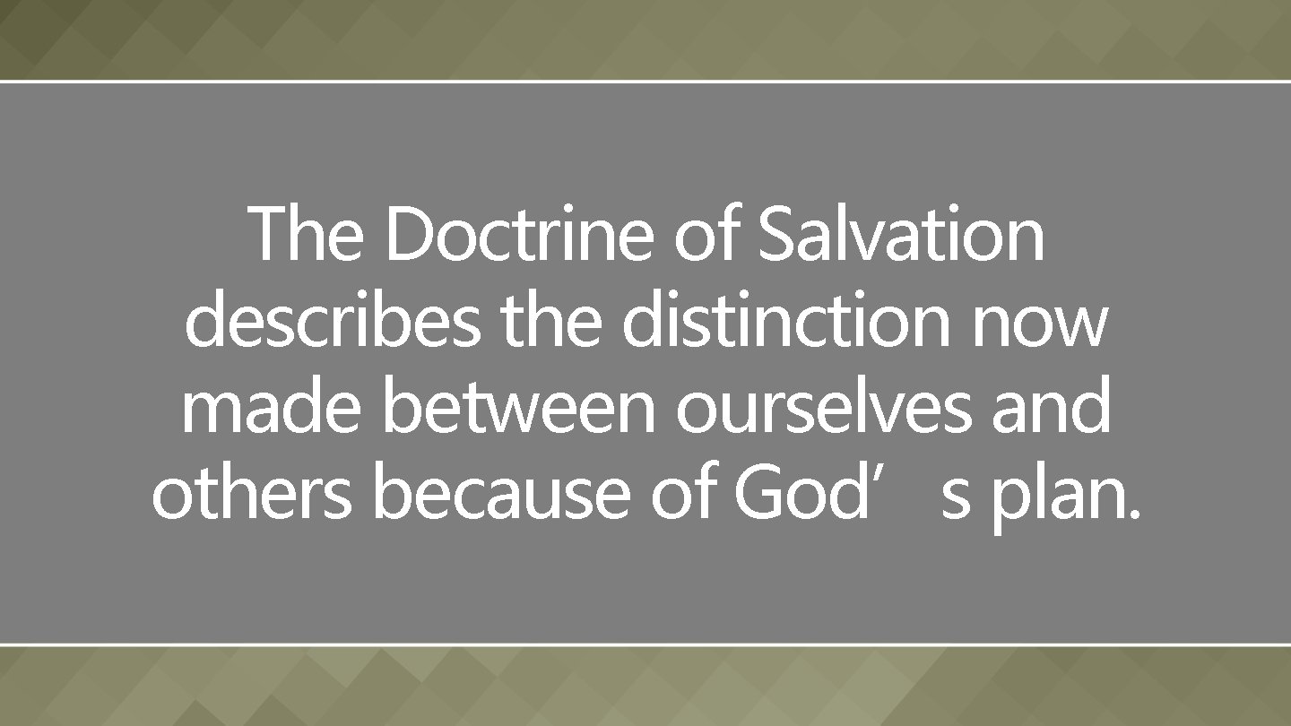 The Doctrine of Salvation describes the distinction now made between ourselves and others because