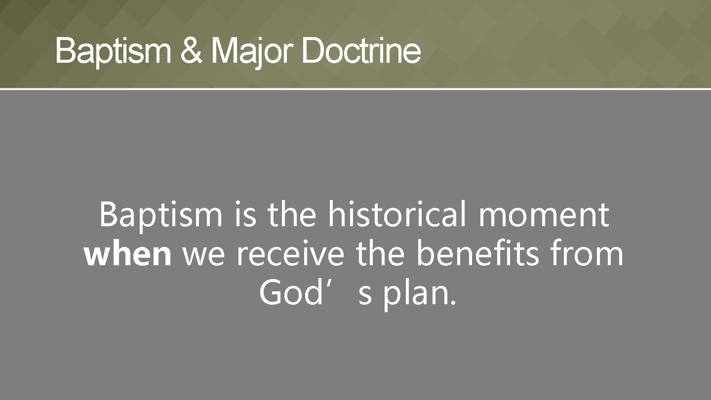Baptism & Major Doctrine Baptism is the historical moment when we receive the benefits