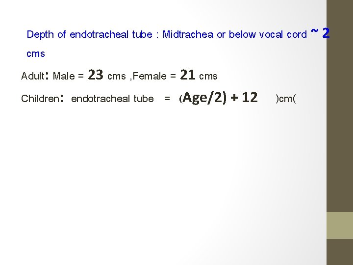 Depth of endotracheal tube : Midtrachea or below vocal cord ~ 2 cms Adult: