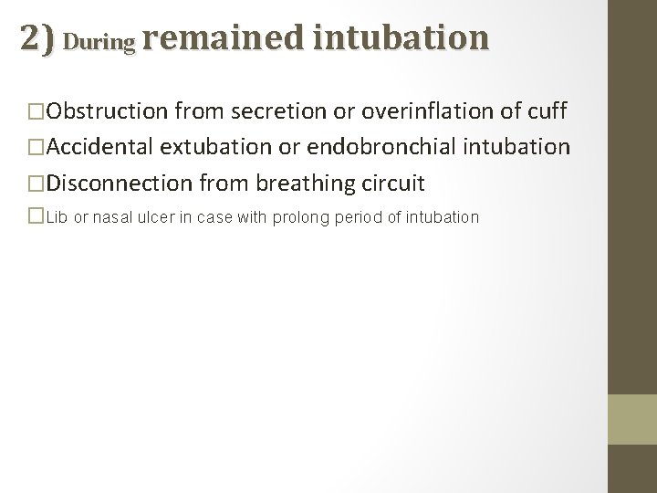 2) During remained intubation �Obstruction from secretion or overinflation of cuff �Accidental extubation or