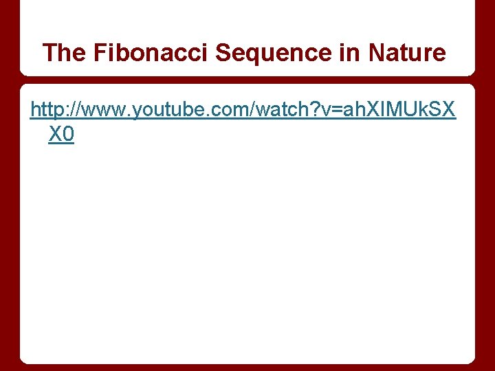 The Fibonacci Sequence in Nature http: //www. youtube. com/watch? v=ah. XIMUk. SX X 0