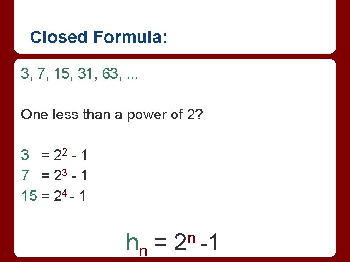 Closed Formula: 3, 7, 15, 31, 63, . . . One less than a