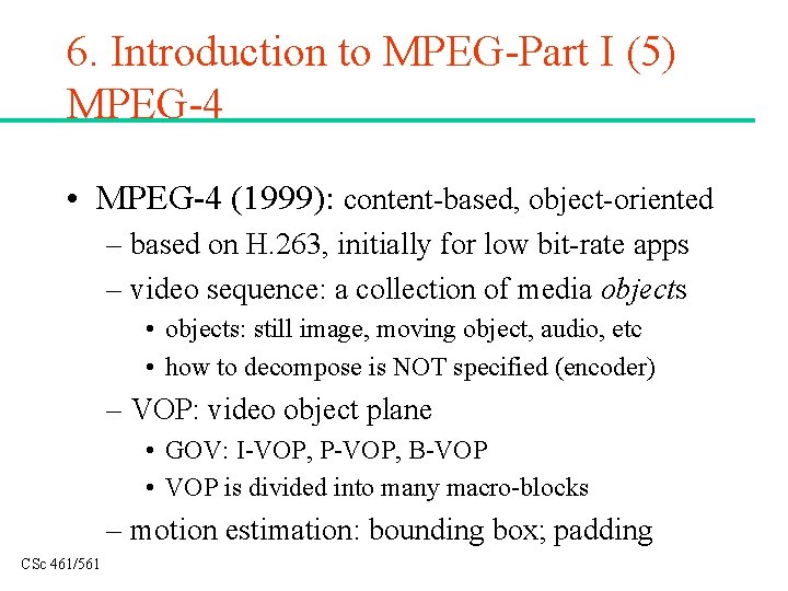 6. Introduction to MPEG-Part I (5) MPEG-4 • MPEG-4 (1999): content-based, object-oriented – based