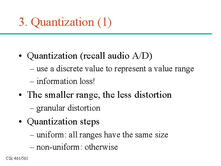 3. Quantization (1) • Quantization (recall audio A/D) – use a discrete value to