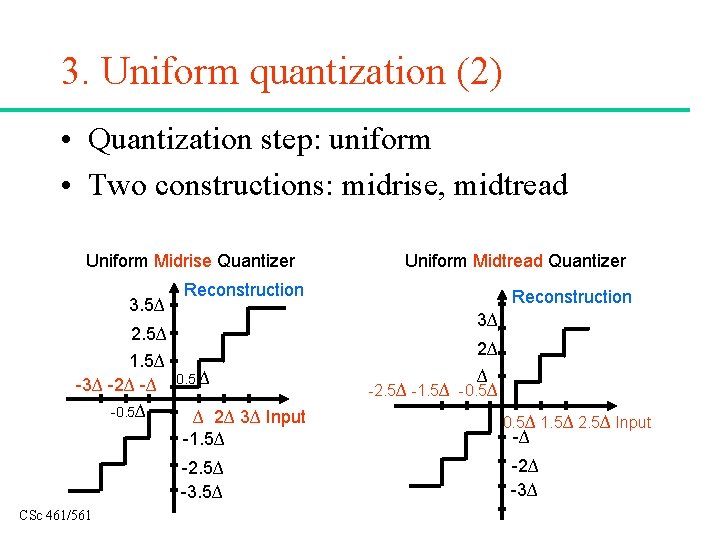 3. Uniform quantization (2) • Quantization step: uniform • Two constructions: midrise, midtread Uniform