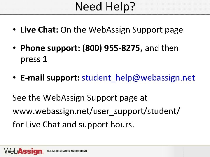 Need Help? • Live Chat: On the Web. Assign Support page • Phone support: