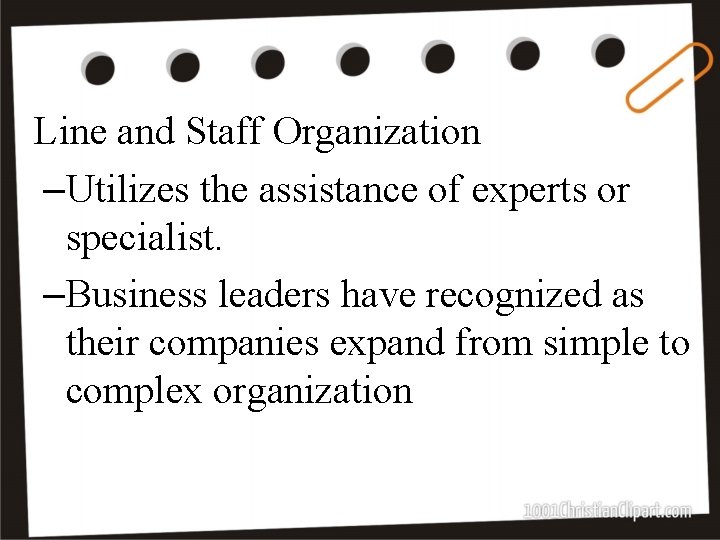 Line and Staff Organization –Utilizes the assistance of experts or specialist. –Business leaders have