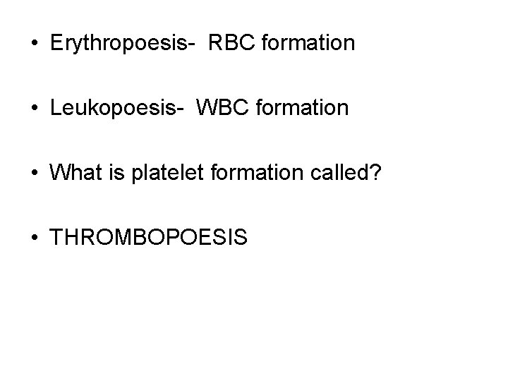  • Erythropoesis- RBC formation • Leukopoesis- WBC formation • What is platelet formation