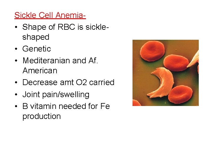 Sickle Cell Anemia • Shape of RBC is sickleshaped • Genetic • Mediteranian and