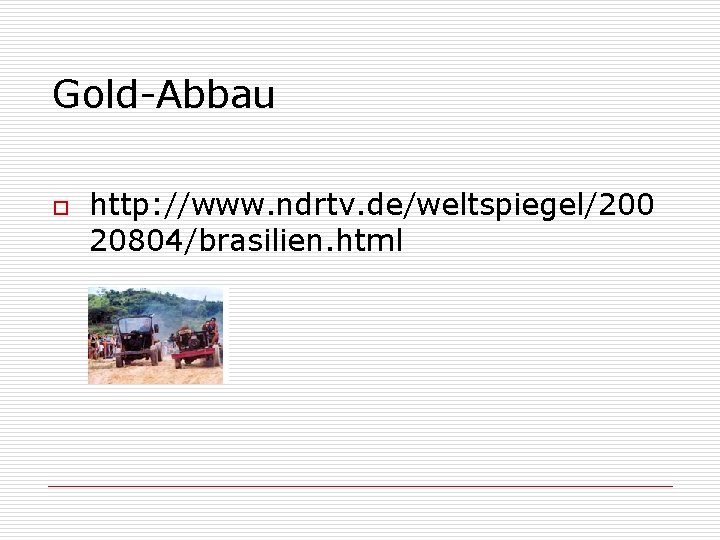 Gold-Abbau o http: //www. ndrtv. de/weltspiegel/200 20804/brasilien. html 