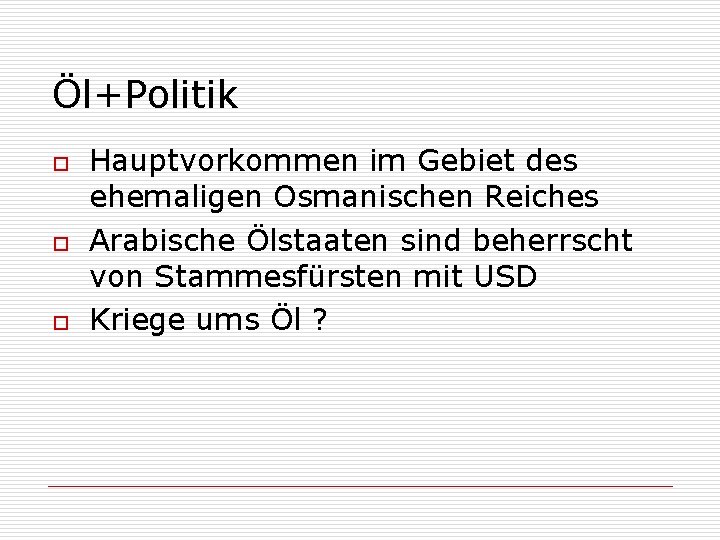 Öl+Politik o o o Hauptvorkommen im Gebiet des ehemaligen Osmanischen Reiches Arabische Ölstaaten sind