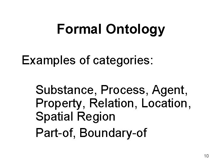 Formal Ontology Examples of categories: Substance, Process, Agent, Property, Relation, Location, Spatial Region Part-of,