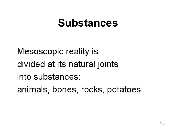 Substances Mesoscopic reality is divided at its natural joints into substances: animals, bones, rocks,