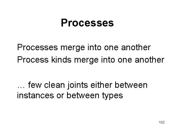 Processes merge into one another Process kinds merge into one another … few clean