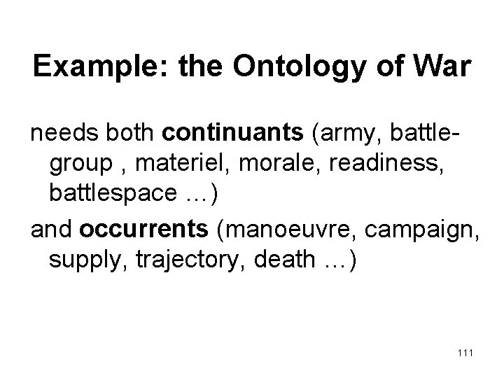 Example: the Ontology of War needs both continuants (army, battlegroup , materiel, morale, readiness,