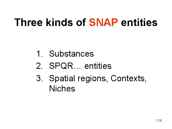 Three kinds of SNAP entities 1. Substances 2. SPQR… entities 3. Spatial regions, Contexts,