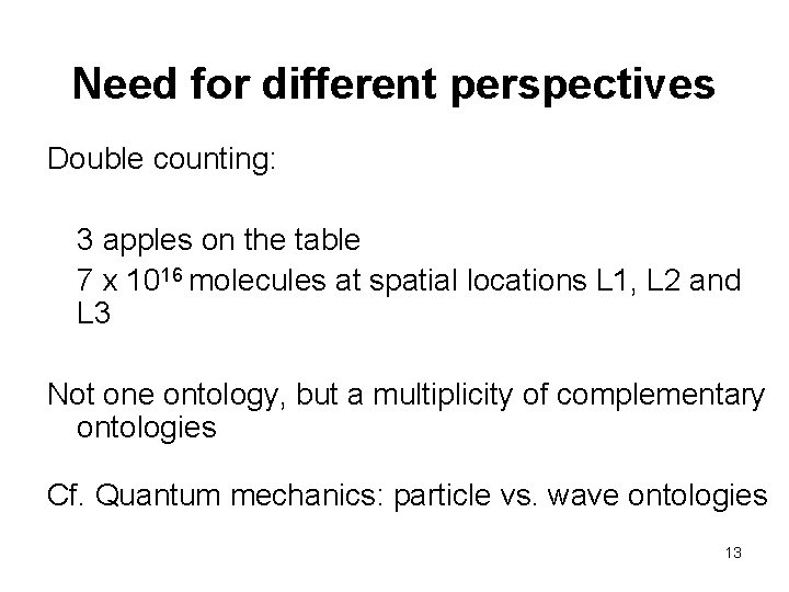 Need for different perspectives Double counting: 3 apples on the table 7 x 1016