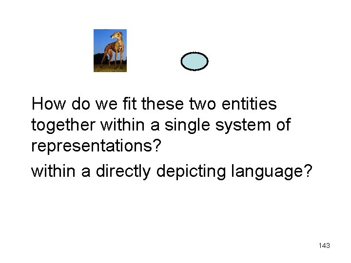 How do we fit these two entities together within a single system of representations?